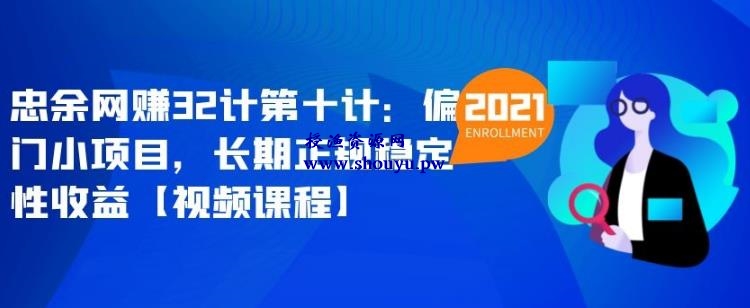 忠余网赚32计第十计：偏门小项目，长期正规稳定性收益【视频课程】