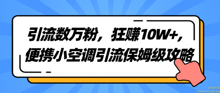 引流数万粉，狂赚10W+，便携小空调引流保姆级攻略【视频教程】